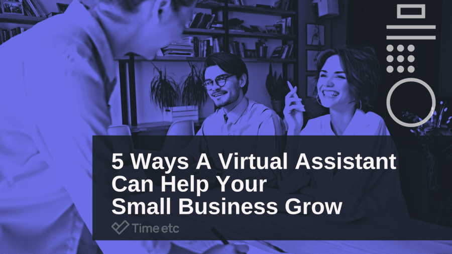 5 Ways A Virtual Assistant Can Help Your Small Business Grow